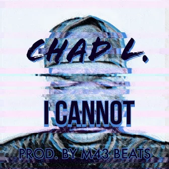 I Cannot by Chad L.