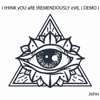 I Think You Are Tremendously Evil ( Demo ) by John