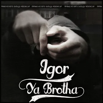 Ya Brotha by iGOR