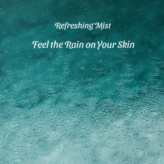 Feel the Rain on Your Skin by Refreshing Mist