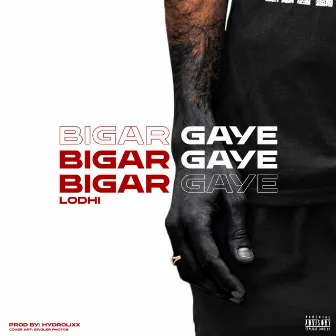 Bigar Gaye by Lodhi