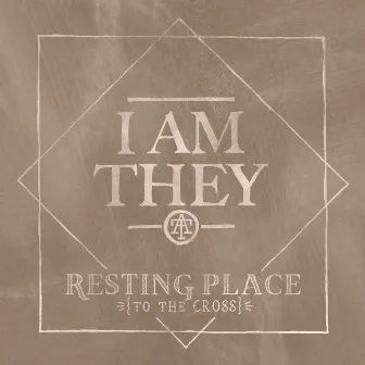 Resting Place (To the Cross) by I AM THEY