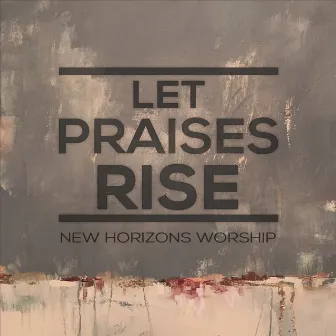 Let Praises Rise by New Horizons Worship