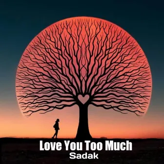 Love You Too Much by Sadak