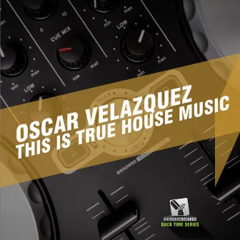 This Is True House Music by Oscar Velazquez