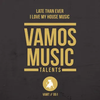 I Love My House Music by Late Than Ever