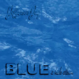 Blue: A Kid's Album by Jefferson Jay