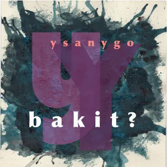 Bakit? by Ysanygo