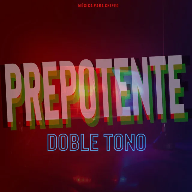 PREPOTENTE - DOBLE TONO