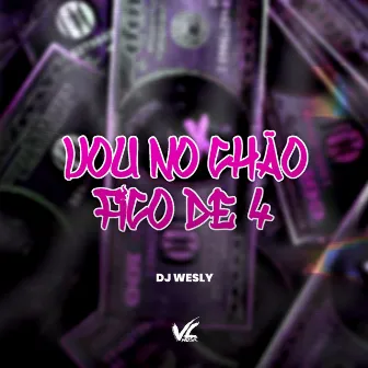 Vou no Chão Fico de 4 by Dj wesly