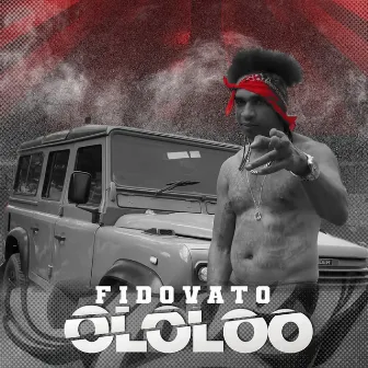 Ololoo by Fido Vato