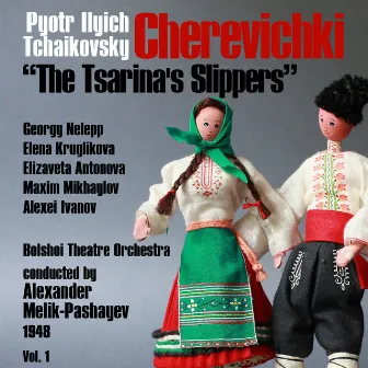 Pyotr Ilyich Tchaikovsky: Cherevichki [The Tsarina's Slippers] (1948), Volume 1 by Alexander Melik-Pashayev