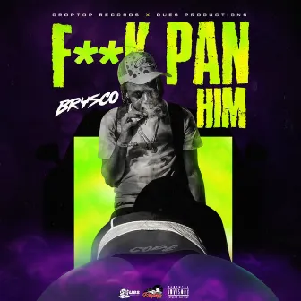 F** Pan Him by Droptop Records