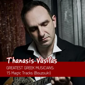 Greatest Greek Musicians: 15 Magic Tracks (Bouzouki) by Thanasis Vasilas