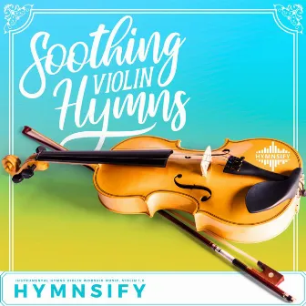 Soothing Violin Hymns: Instrumental Hymns Violin Worship Music, Violin 1.0 by Hymnsify