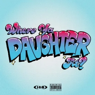 Where Ya Daughter At? by S.A.M