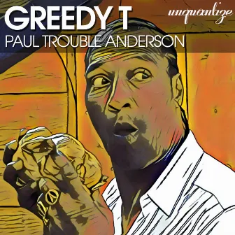 Greedy T by Paul Trouble Anderson