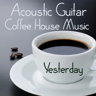 Acoustic Guitar: Coffee House Music: Yesterday by Acoustic Guitar Tribute Players