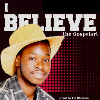 I Believe by The Gospelart