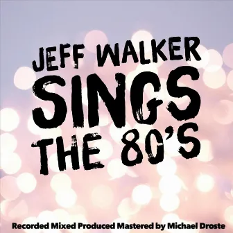 Jeff Walker Sings the 80's by Jeff Walker