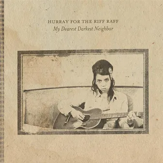 My Dearest Darkest Neighbor by Hurray For The Riff Raff