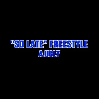 So Late (Freestyle) by A. Ugly