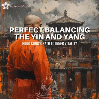 Perfect Balancing the Yin and Yang: Hong Kong’s Path to Inner Vitality by Hong Kong Meditation