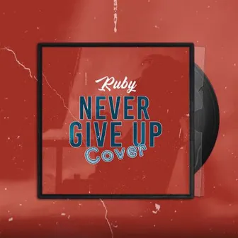 Never Give Up (Cover) by Ruby