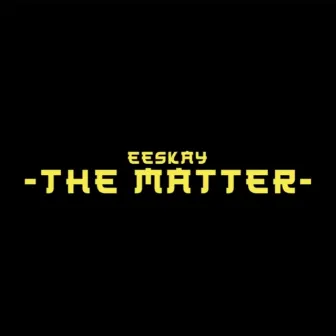 The Matter by EESKAY