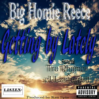 Getting by Lately by Big Homie Reece