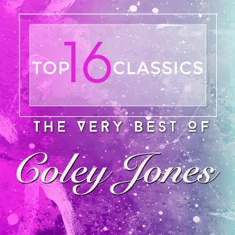 Top 16 Classics - The Very Best of Coley Jones by Coley Jones