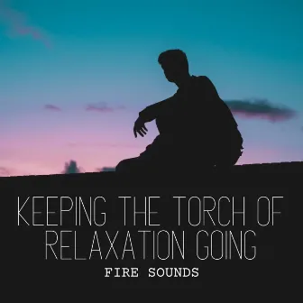 Fire Sounds: Keeping the Torch of Relaxation Going by Sizzling Nature Fire Sounds