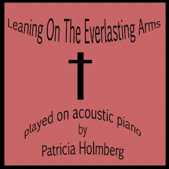 Leaning on the Everlasting Arms by Patricia Holmberg