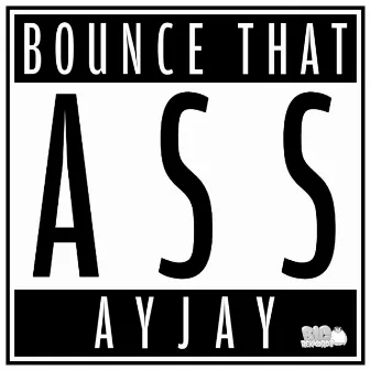 Bounce That Ass by Ayjay