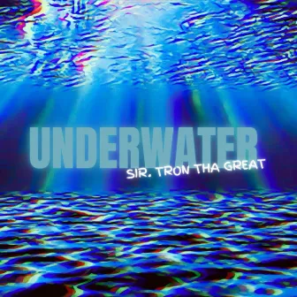 Underwater by Sir. Tron Tha Great