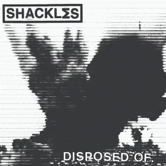 Disposed Of by SHACKLΣS