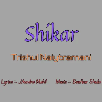 Shikar by Trishul Naiytramani