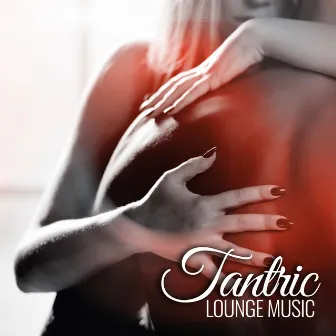 Tantric Lounge Music: Sensual Massage, Erotic Relaxation, Tantric Valentine’s Day 2022 by Cafe Tantra Chill