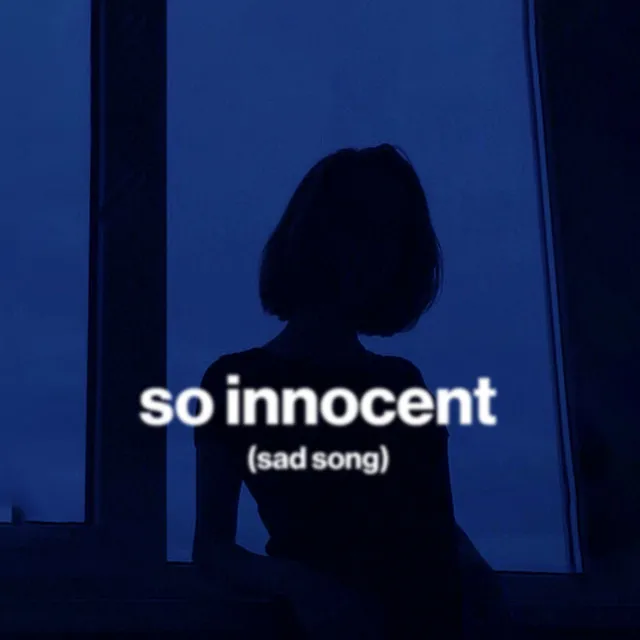 so innocent (sad song)