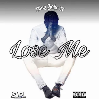 Lose Me by King Zahc R