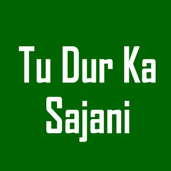 Tu Dur Ka Sajani by 