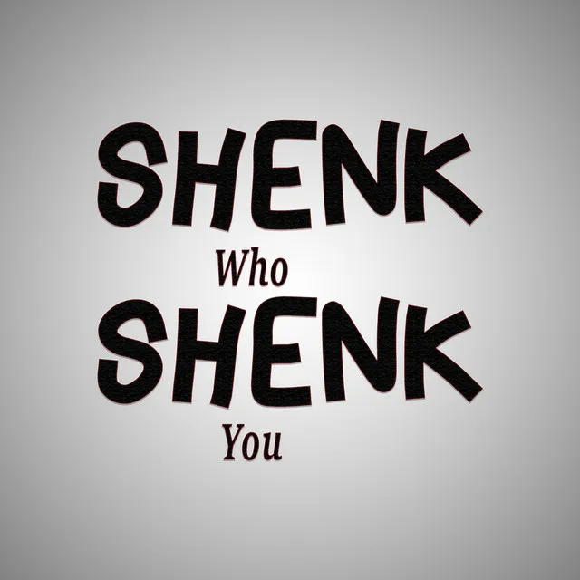 Shenk who Shenk You