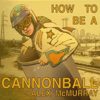 How to Be a Cannonball by Alex McMurray