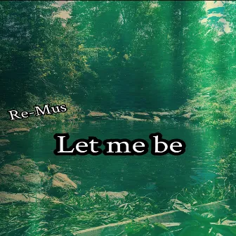 Let me be by Re-Mus