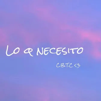 Lo q necesito by C.B.T.C