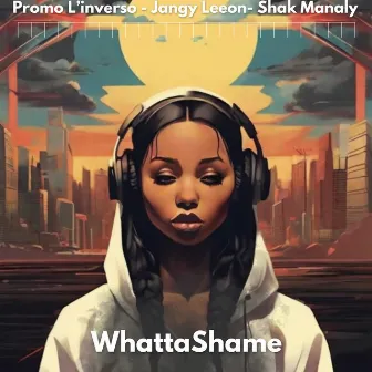 WhattaShame by Promo L'inverso