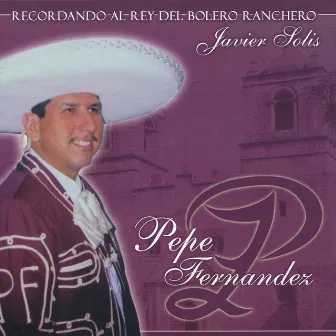 Recordando Al Rey del Bolero Ranchero Javier Solis by Pepe Fernandez