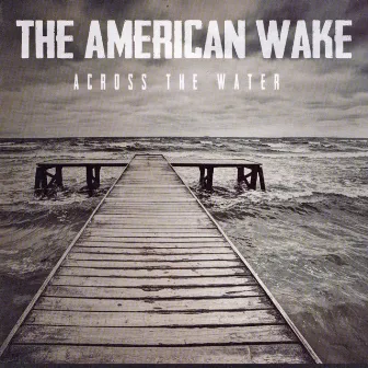 Across the Water by The American Wake