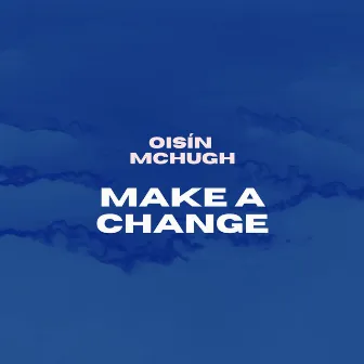 Make A Change by Oisin McHugh