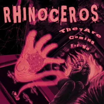 They Are Coming For Me by Rhinoceros